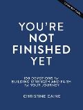You're Not Finished Yet: 100 Devotions for Building Strength and Faith for Your Journey