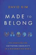 Made to Belong Five Practices for Cultivating Community in a Disconnected World