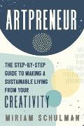 Artpreneur The Step by Step Guide to Making a Sustainable Living from Your Creativity