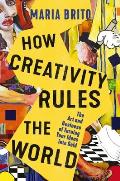 How Creativity Rules the World The Art & Business of Turning Your Ideas Into Gold