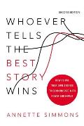 Whoever Tells the Best Story Wins How to Use Your Own Stories to Communicate with Power & Impact