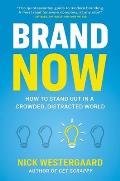 Brand Now How to Stand Out in a Crowded Distracted World