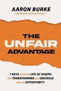 The Unfair Advantage: 7 Keys from the Life of Joseph for Transforming Any Obstacle Into an Opportunity