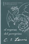 El Regreso del Peregrino: Una Alegor?a En Defensa del Cristianismo, La Raz?n Y El Romanticismo