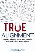 True Alignment: Linking Company Culture with Customer Needs for Extraordinary Results