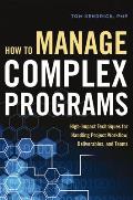 How to Manage Complex Programs: High-Impact Techniques for Handling Project Workflow, Deliverables, and Teams