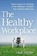 The Healthy Workplace: How to Improve the Well-Being of Your Employees---And Boost Your Company's Bottom Line
