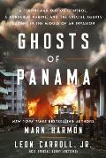 Ghosts of Panama: A Strongman Out of Control, a Murdered Marine, and the Special Agents Caught in the Middle of an Invasion