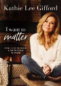 I Want to Matter: Your Life Is Too Short and Too Precious to Waste