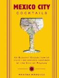 Mexico City Cocktails: An Elegant Collection of Over 100 Recipes Inspired by the City of Palaces