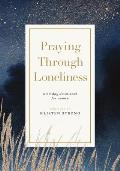 Praying Through Loneliness: A 90-Day Devotional for Women