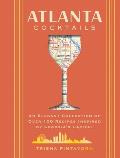 Atlanta Cocktails: An Elegant Collection of Over 100 Recipes Inspired by Georgia's Capital