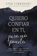 Quiero Confiar En Ti, Pero No Puedo: Avanzar Cuando Eres Esc?ptico de Los Dem?s, Temeroso de Lo Que Dios Permitir?, E Incr?dulo de Tu Propio Discernim