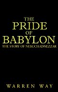 The Pride of Babylon: The Story of Nebuchadnezzar