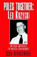 Poles Together: Leo Krzycki: And Polish Americans in the American Labor Movement