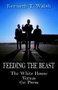 Feeding the Beast: The White House Versus the Press