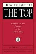 How to Get to the Top: Business Lessons Learned at the Dinner Table