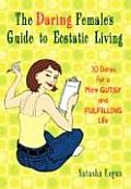 Daring Females Guide to Esctatic Living 30 Dares for a More Gutsy & Fulfilling Life