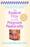 The Fastest Way to Get Pregnant Naturally: The Latest Information on Conceiving a Healthy Baby on Your Timetable