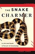 Snake Charmer A Life & Death in Pursuit of Knowledge
