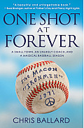 One Shot at Forever A Small Town an Unlikely Coach & a Magical Baseball Season