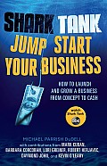 Shark Tank Jump Start Your Business How to Launch & Grow a Business from Concept to Cash