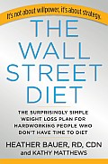 Wall Street Diet The Surprisingly Simple Weight Loss Plan for Hardworking People Who Dont Have Time to Diet