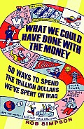 What We Could Have Done with the Money 50 Ways to Spend the Trillion Dollars Weve Spent on Iraq