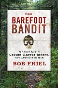 Barefoot Bandit The True Tale of Colton Harris Moore New American Outlaw