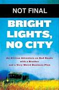 Bright Lights No City An African Adventure on Bad Roads with a Brother & a Very Weird Business Plan