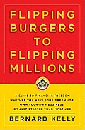 Flipping Burgers to Flipping Millions A Guide to Financial Freedom Whether You Have Your Dream Job Own Your Own Business or Just Started Your First