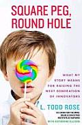 Square Peg Round Hole My Story & What it Means for Raising Innovators Visionairies & Out of the Box Thinkers