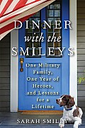 Dinner with the Smileys One Military Family One Year of Heroes & Lessons for a Lifetime