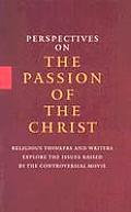 Perspectives on the Passion of the Christ Religious Thinkers & Writers Explore the Issues Raised by the Controversial Movie