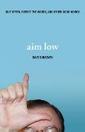 Aim Low: Quit Often, Expect the Worst, and Other Good Advice