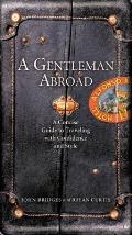 Gentleman Abroad A Concise Guide to Traveling with Confidence & Courtesy
