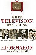 When Television Was Young The Inside Story with Memories by Legends of the Small Screen