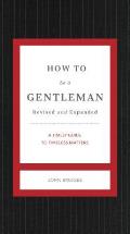 How to Be a Gentleman A Contemporary Guide to Common Courtesy