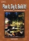 Plan It, Dig It, Build It!: Your Step-By-Step Guide to Landscape Projects