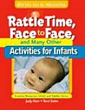 Rattle Time, Face to Face, and Many Other Activities for Infants: Birth to 6 Months