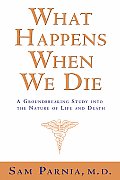 What Happens When We Die A Groundbreaking Study Into the Nature of Life & Death