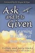 Ask & It Is Given Learning to Manifest Your Desires