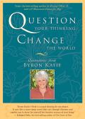 Question Your Thinking Change the World Quotations from Byron Katie