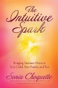 The Intuitive Spark: Bringing Intuition Home to Your Child, Your Family, and You