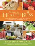 Recipes for Health Bliss Using Naturefoods & Lifestyle Choices to Rejuvenate Your Body & Life