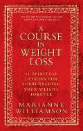 Course in Weight Loss 21 Spiritual Lessons for Surrendering Your Weight Forever