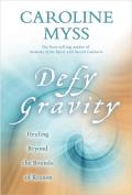 Defy Gravity How to Heal Beyond the Boundaries of Ordinary Reason