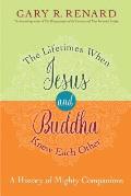 Lifetimes When Jesus & Buddha Knew Each Other A History of Mighty Companions