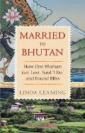 Married to Bhutan: How One Woman Got Lost, Said I Do, and Found Bliss