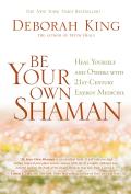 Be Your Own Shaman Heal Yourself & Others with 21st Century Energy Medicine